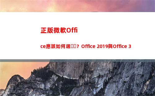 正版微軟Office應該如何選？Office 2019與Office 365區別在哪里？(正版微軟office不付費使用不了嗎?)